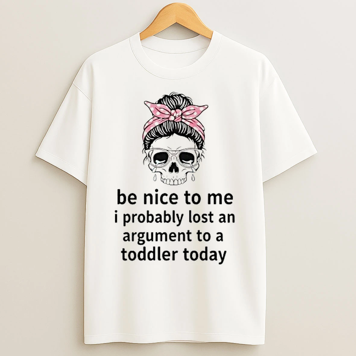Classic Skull Messy Bun Be Nice To Me I Probably Lost An Argument T Shirts