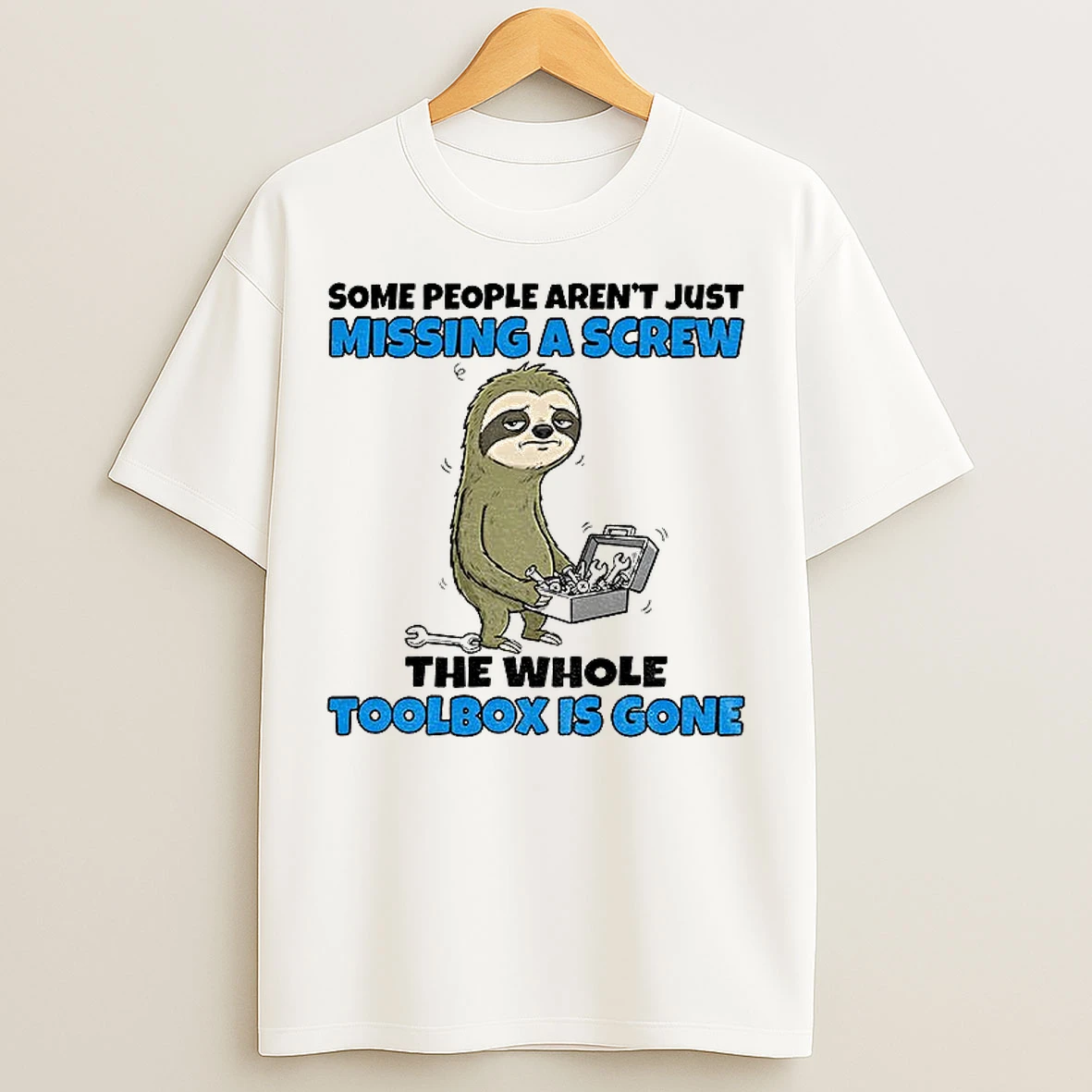 Classic Sloth Some People Arent Just Missing A Screw The Whole Toolbox Is Gone T Shirts