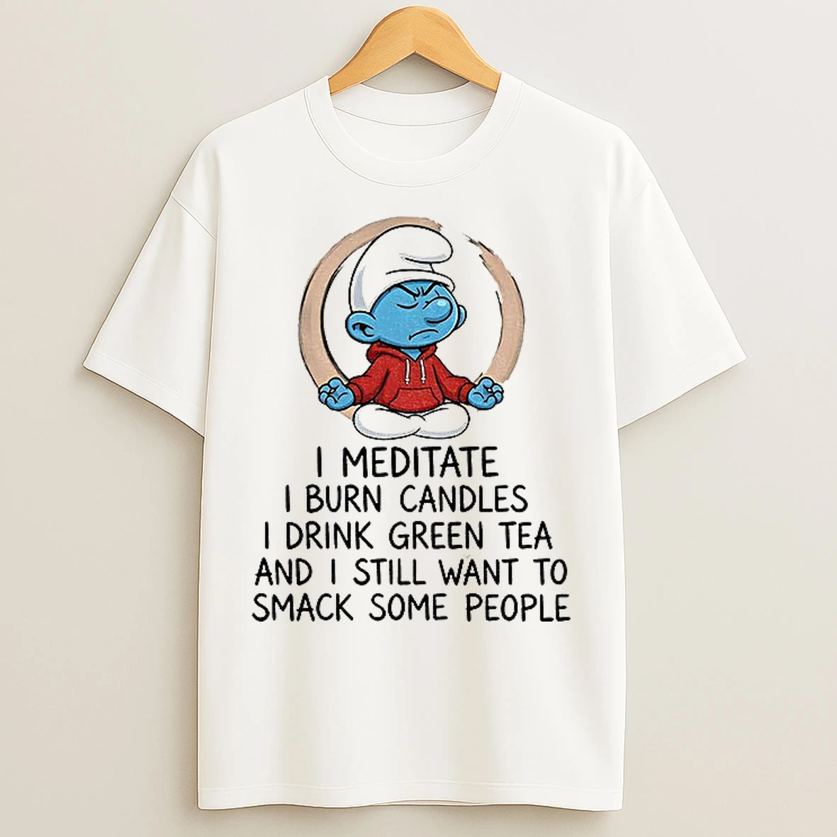 Classic Smurf I Meditate I Burn Candles I Drink Green Tea And I Still Want To Smack Some People T Shirts