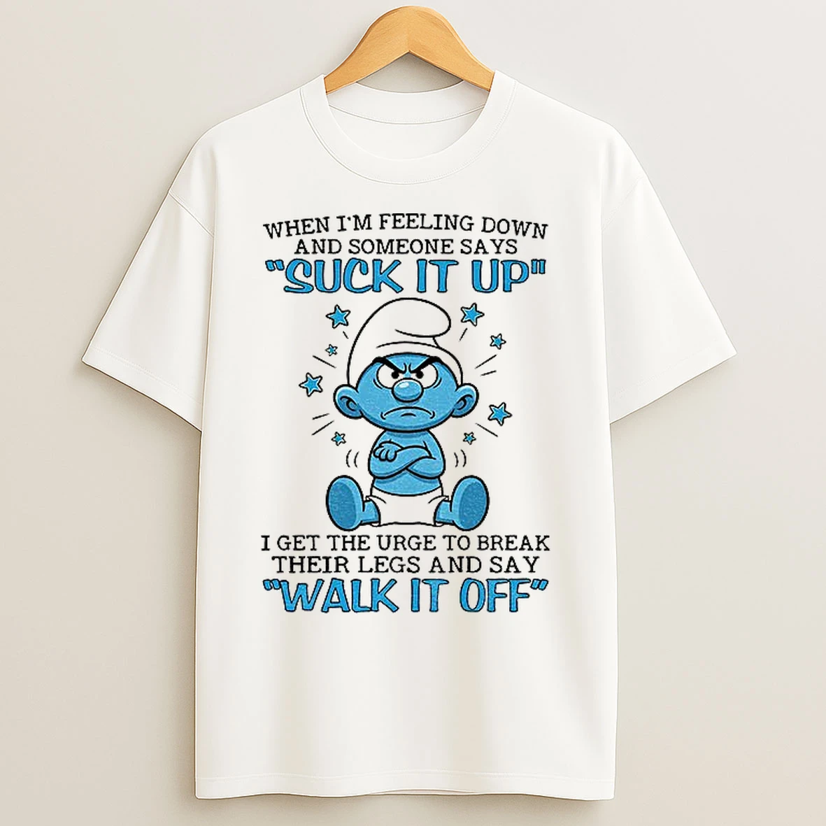 Classic Smurf When Im Feeling Down And Someone Says Suck It Up I Get The Urge To Break Their Legs T Shirts