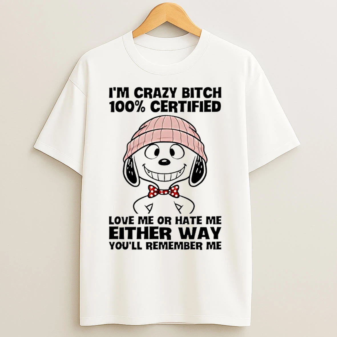 Classic Snoopy Im Crazy Bitch 100 Certified Love Me Or Hate Me Either Way Youll Remember Me T Shirts