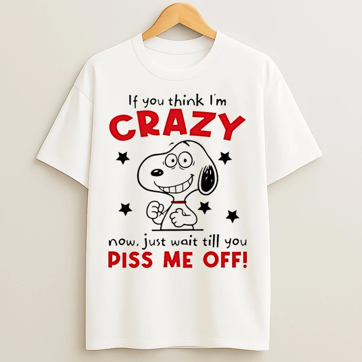 Classic Snoopy If You Think Im Crazy Now Just Wait Till You Piss Me Off T Shirts