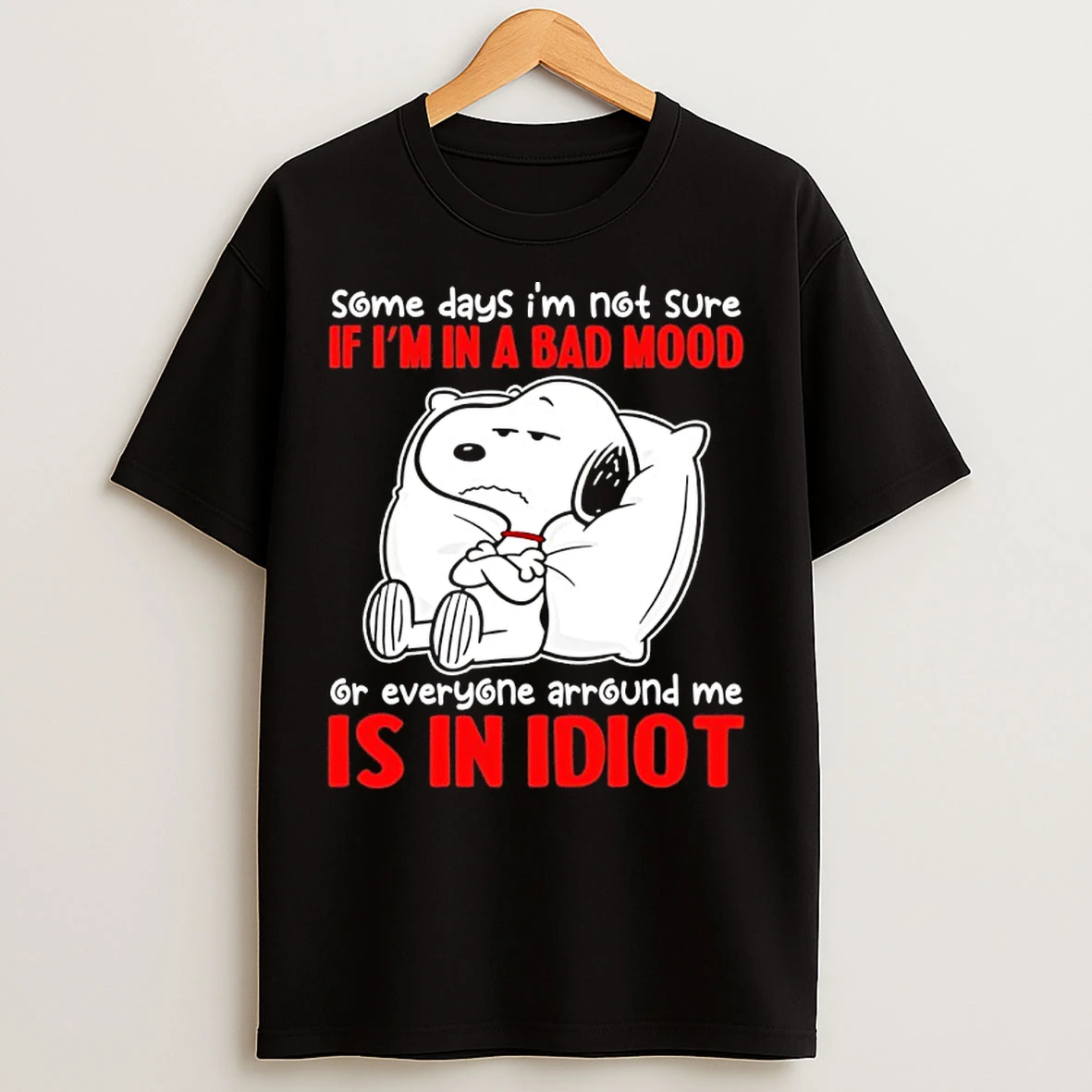 Classic Snoopy Some Days Im Not Sure If Im In A Bad Mood Or Everyone Around Me Is In Idiot T Shirts