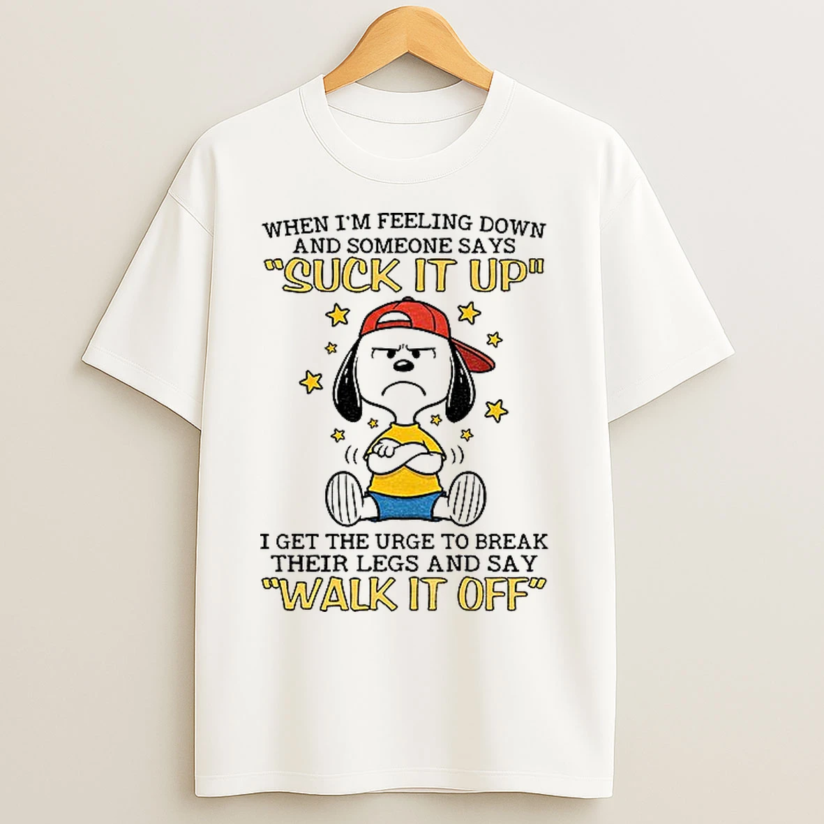 Classic Snoopy When Im Feeling Down And Someone Says Suck It Up I Get The Urge To Break Their Legs And Say Walk It Off T Shirts