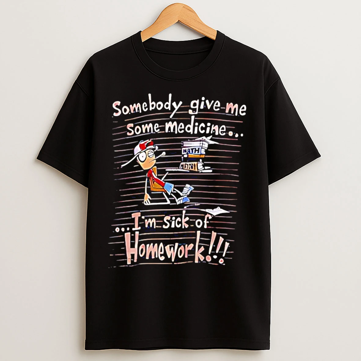 Classic Somebody Give Me Some Medicine Im Sick Of Homework Meme T Shirts