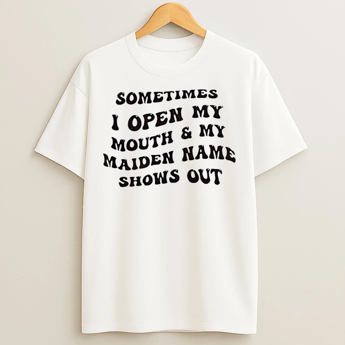 Classic Sometimes I Open My Mouth And My Maiden Name Shows Out T Shirts