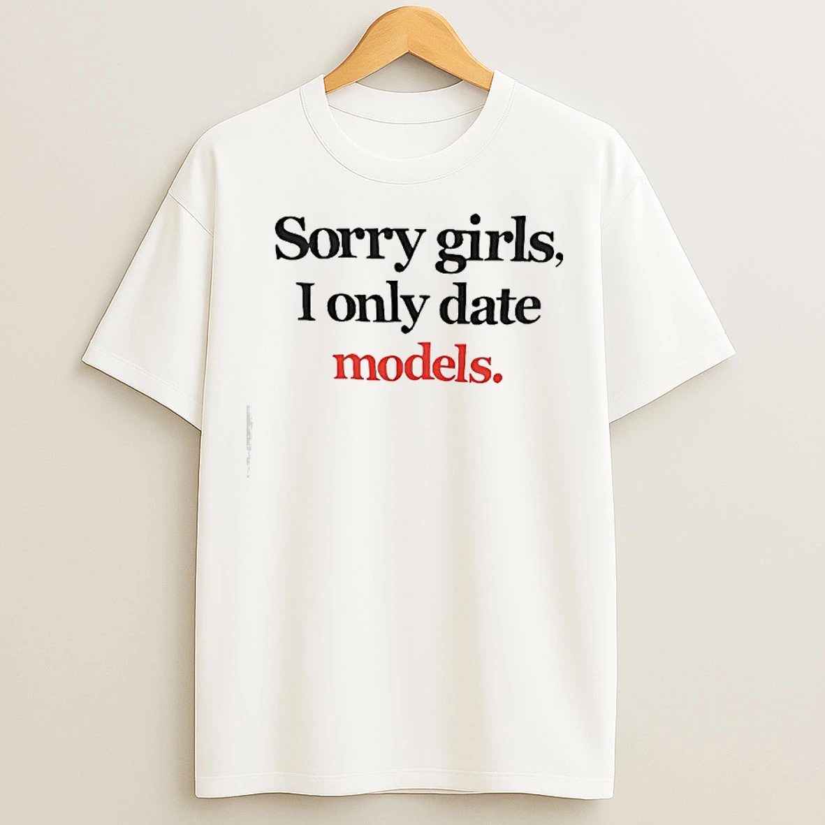 Classic Sorry Girls I Only Date Models Text T Shirts