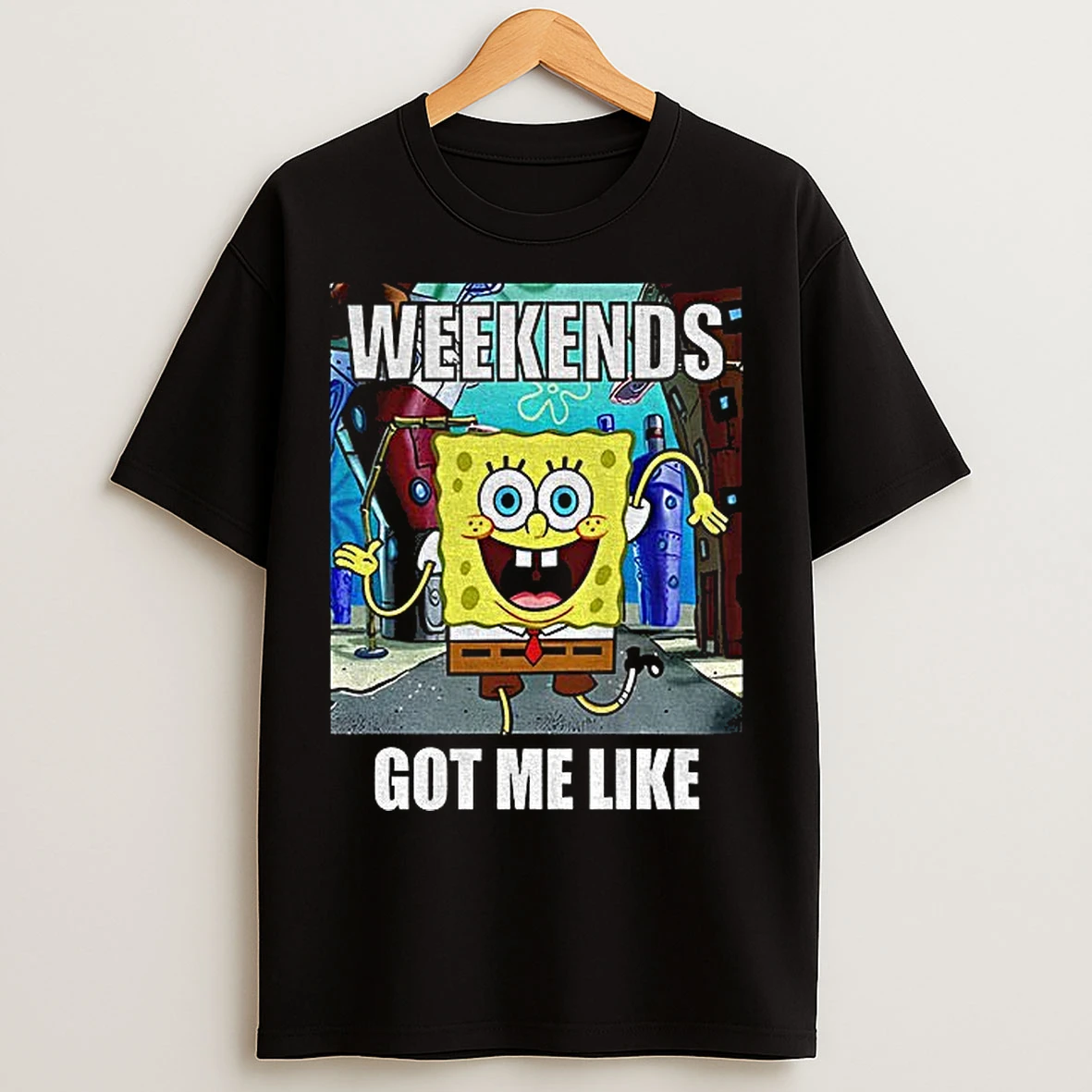 Classic Squarepants Weekends Got Me Like T Shirts