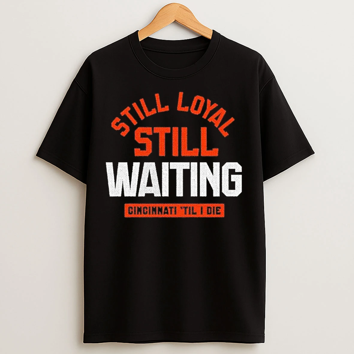 Classic Still Loyal Still Waiting Cincinnati Bengals Til I Die T Shirts