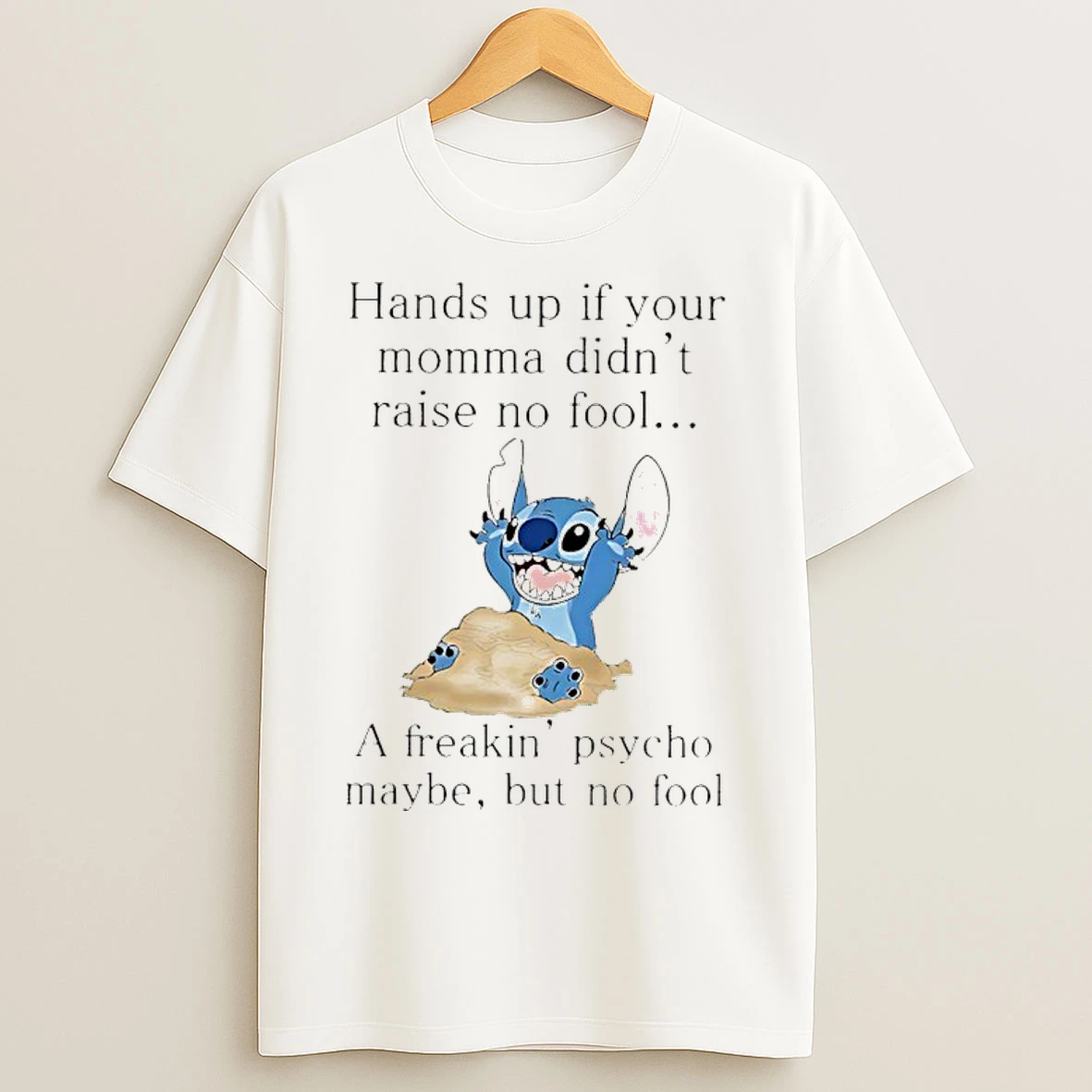 Classic Stitch Hands Up If Your Momma Didnt Raise No Fool A Freakin Psycho Maybe But No Fool T Shirts