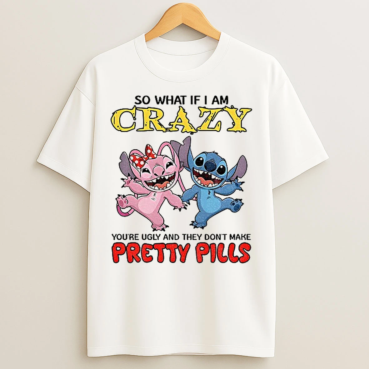 Classic Stitch So What If I Am Crazy Youre Ugly And They Dont Make Pretty Pills T Shirts