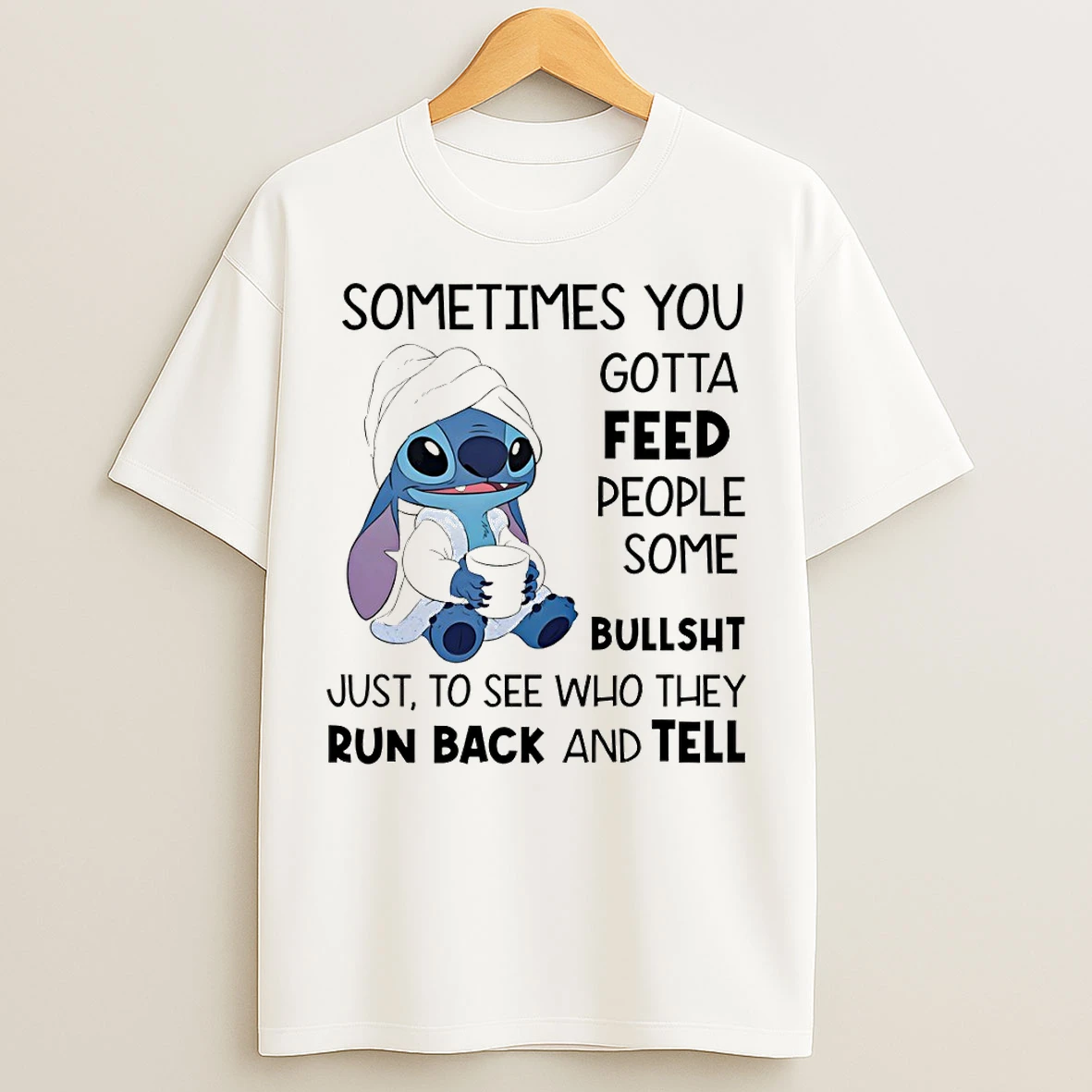 Classic Stitch Sometimes You Gotta Feed People Some Bullshit Just To See Who They Run Back And Tell T Shirts