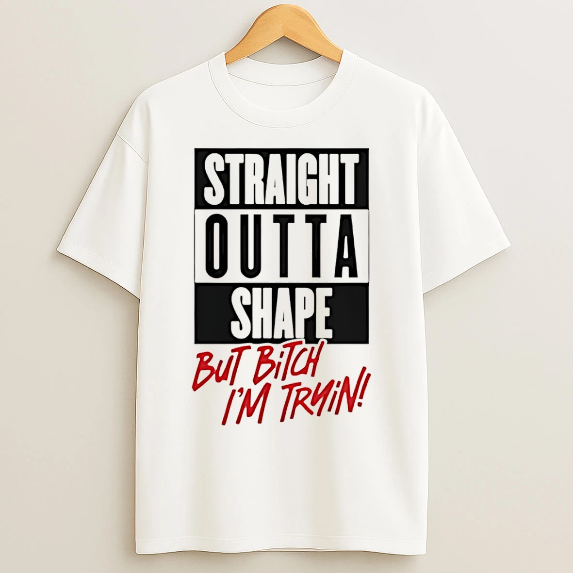Classic Straight Outta Shape But Bitch Im Trying T Shirts