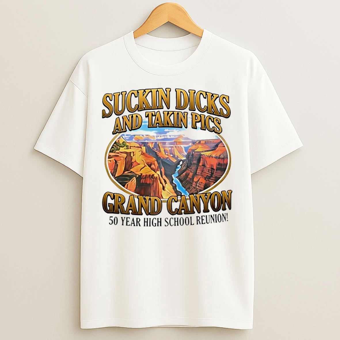 Classic Suckin Dicks And Takin Pics Grand Canyon 50 Year High School Reunion T Shirts