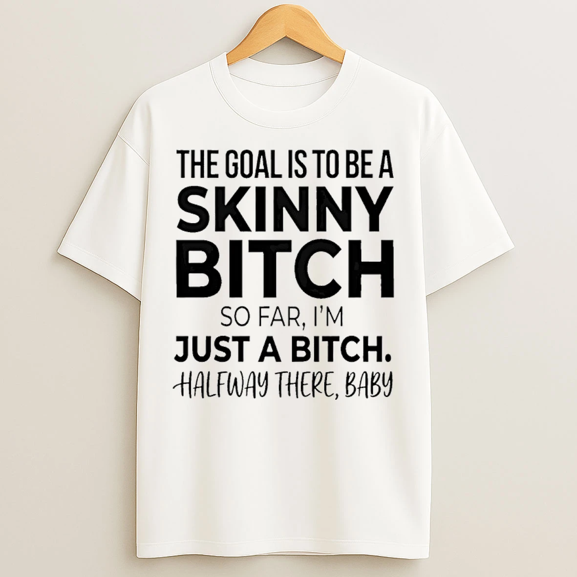 Classic The Goal Is To Be A Skinny Bitch So Far Im Just A Bitch Halfway There Baby T Shirts