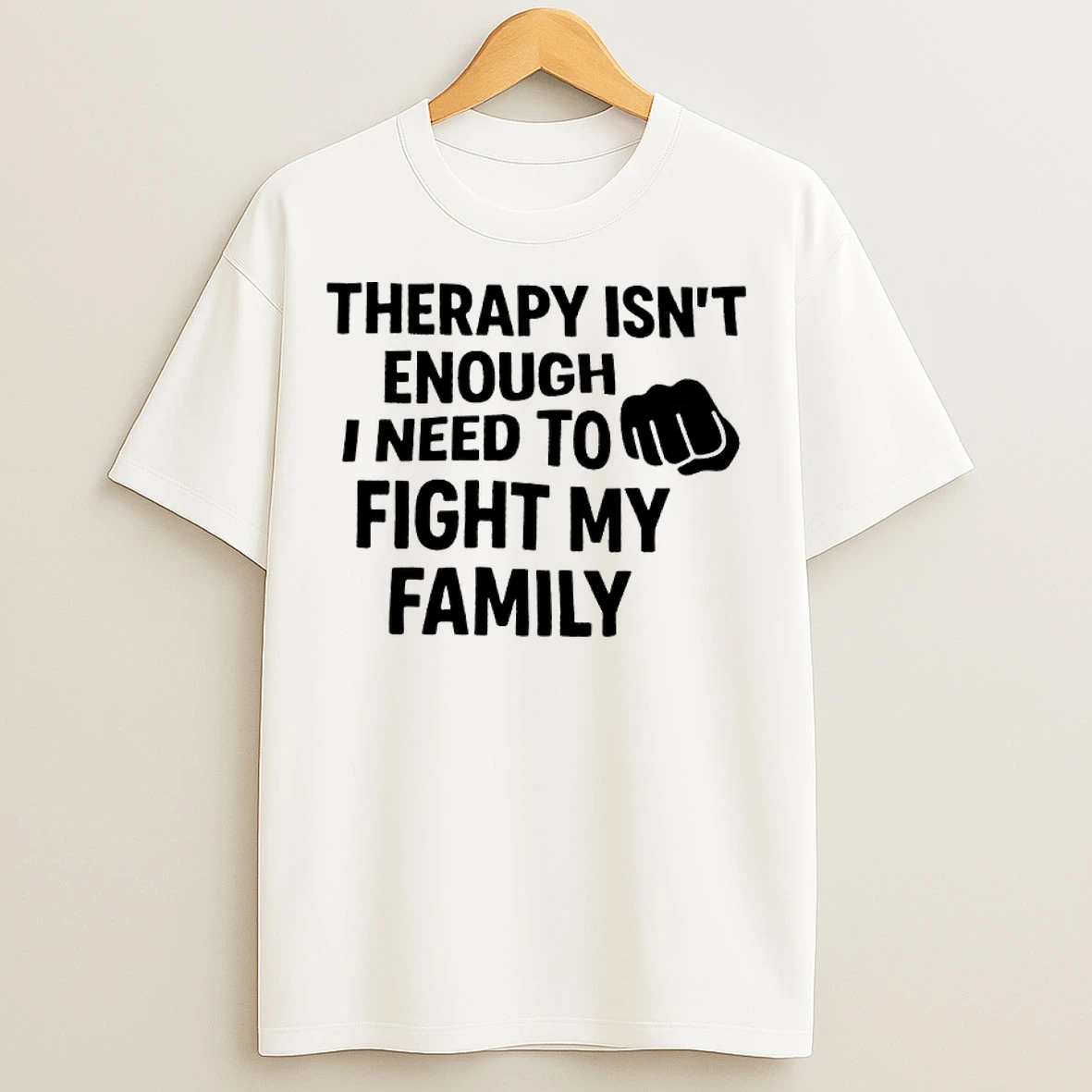 Classic Therapy Isnt Enough I Need To Fight My Family T Shirts