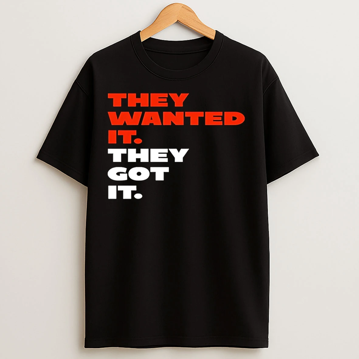 Classic They Wanted It They Got It T Shirts