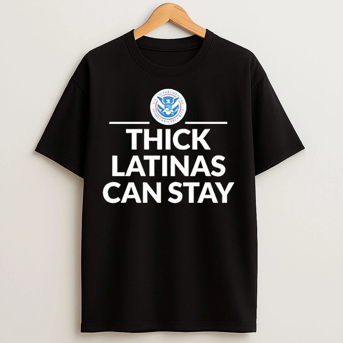 Classic Thick Latinas Can Stay Department Of Homeland Security Logo T Shirts