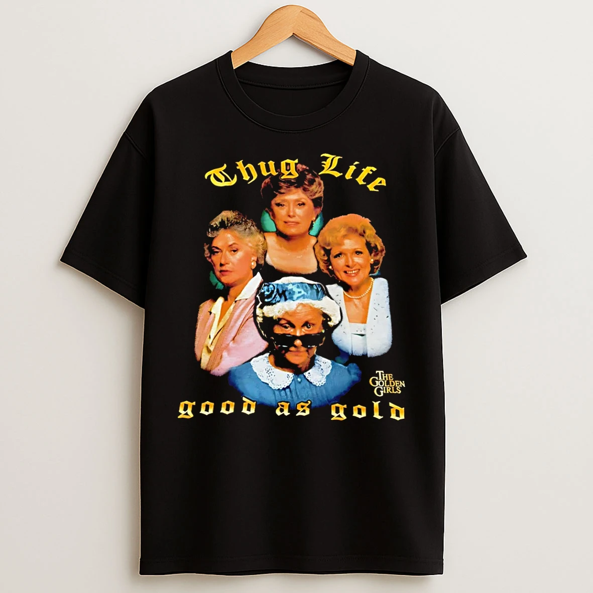 Classic Thug Life Good As Gold The Golden Girls T Shirts