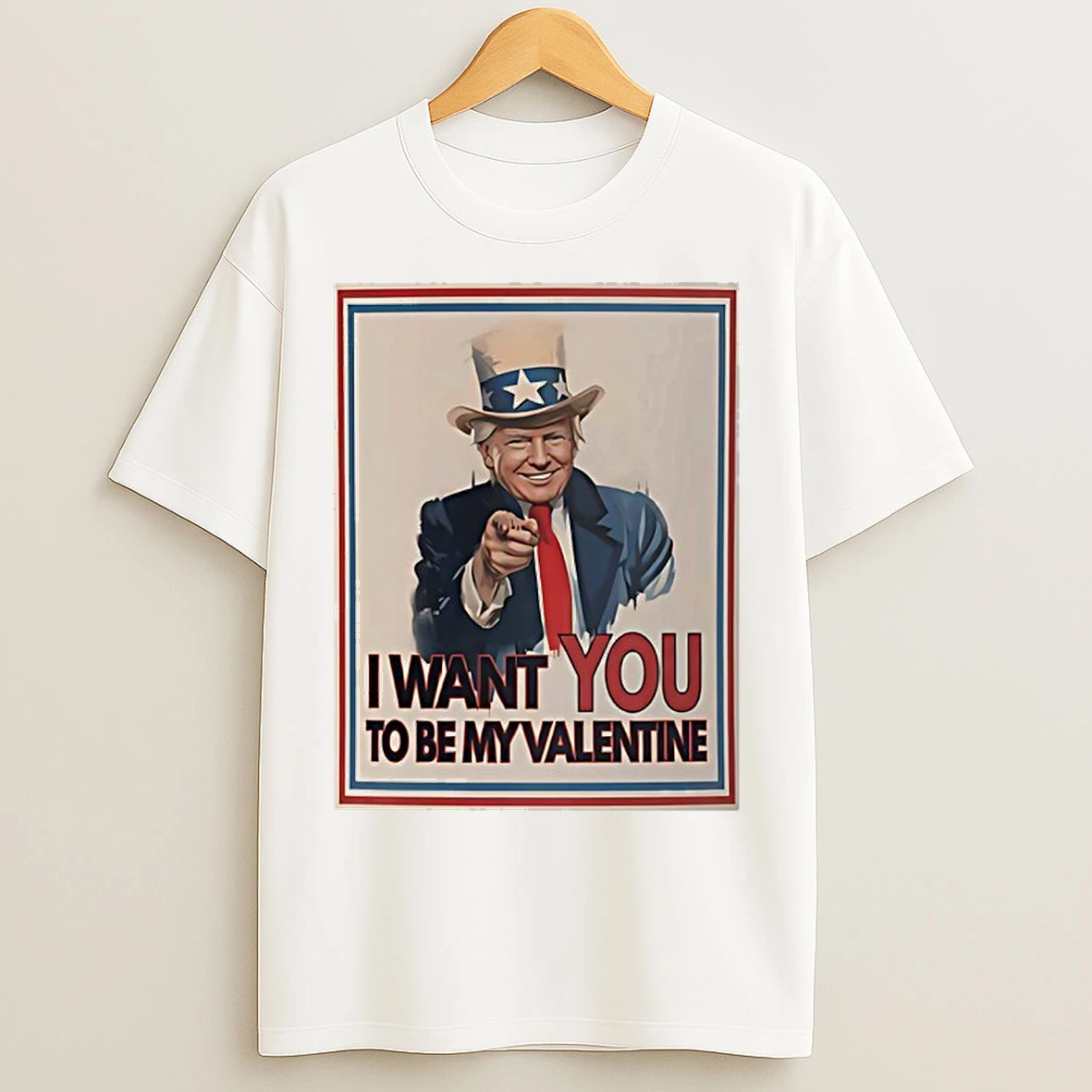 Classic Trump X Uncle Sam I Want You To Be My Valentine T Shirts