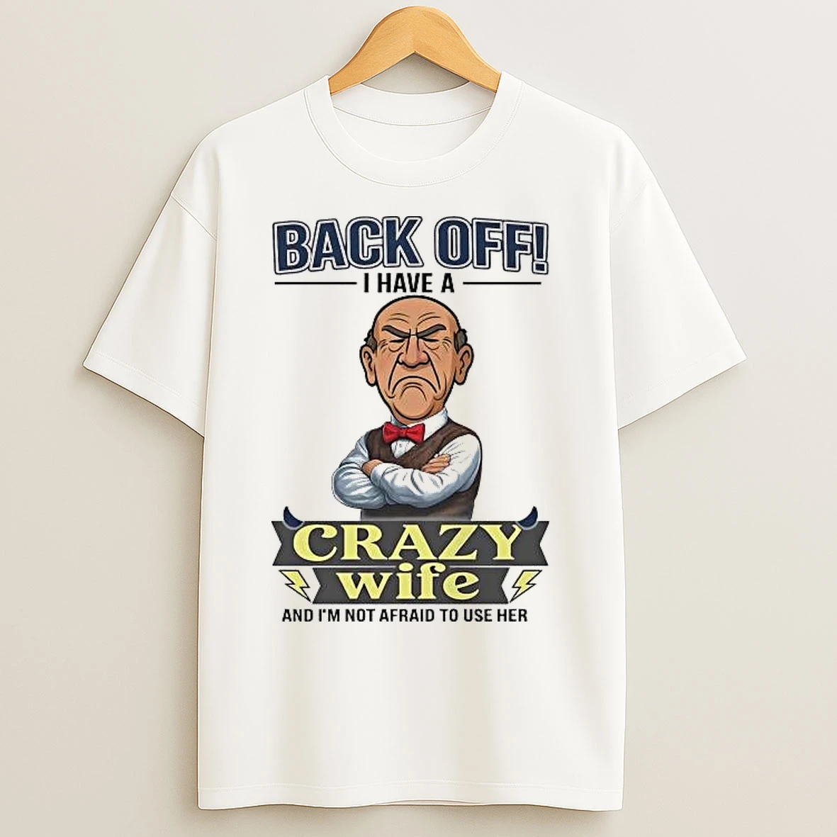 Classic Walter Back Off I Have A Crazy Wife And Im Not Afraid To Use Her T Shirts