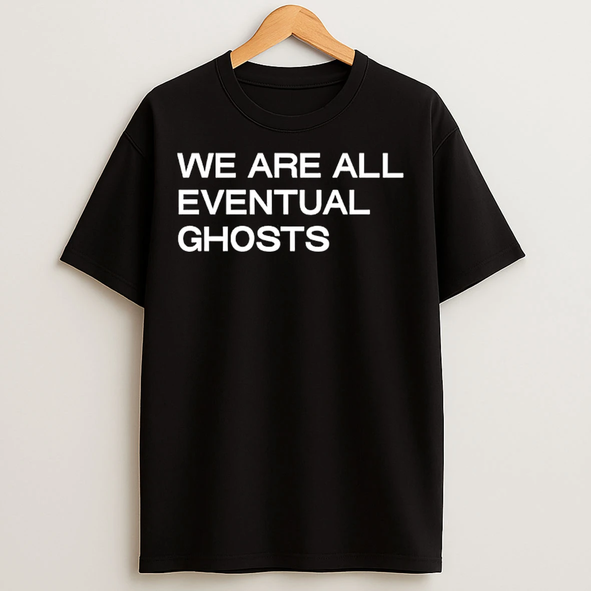 Classic We Are All Eventual Ghosts T Shirts