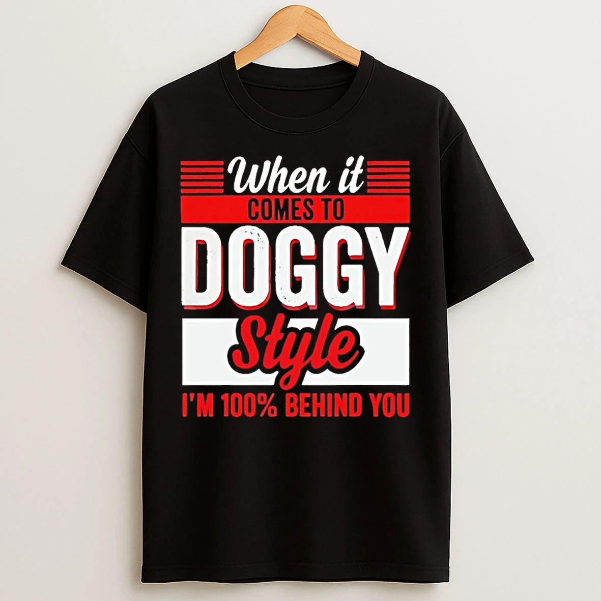 Classic When It Comes Doggy Style Im 100 Behind You T Shirts