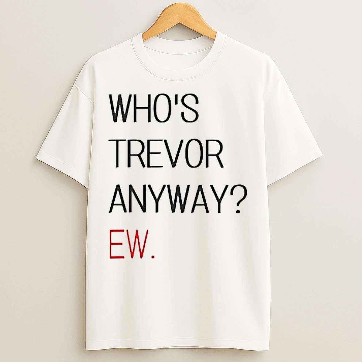 Classic Whos Trevor Anyway Ew T Shirts