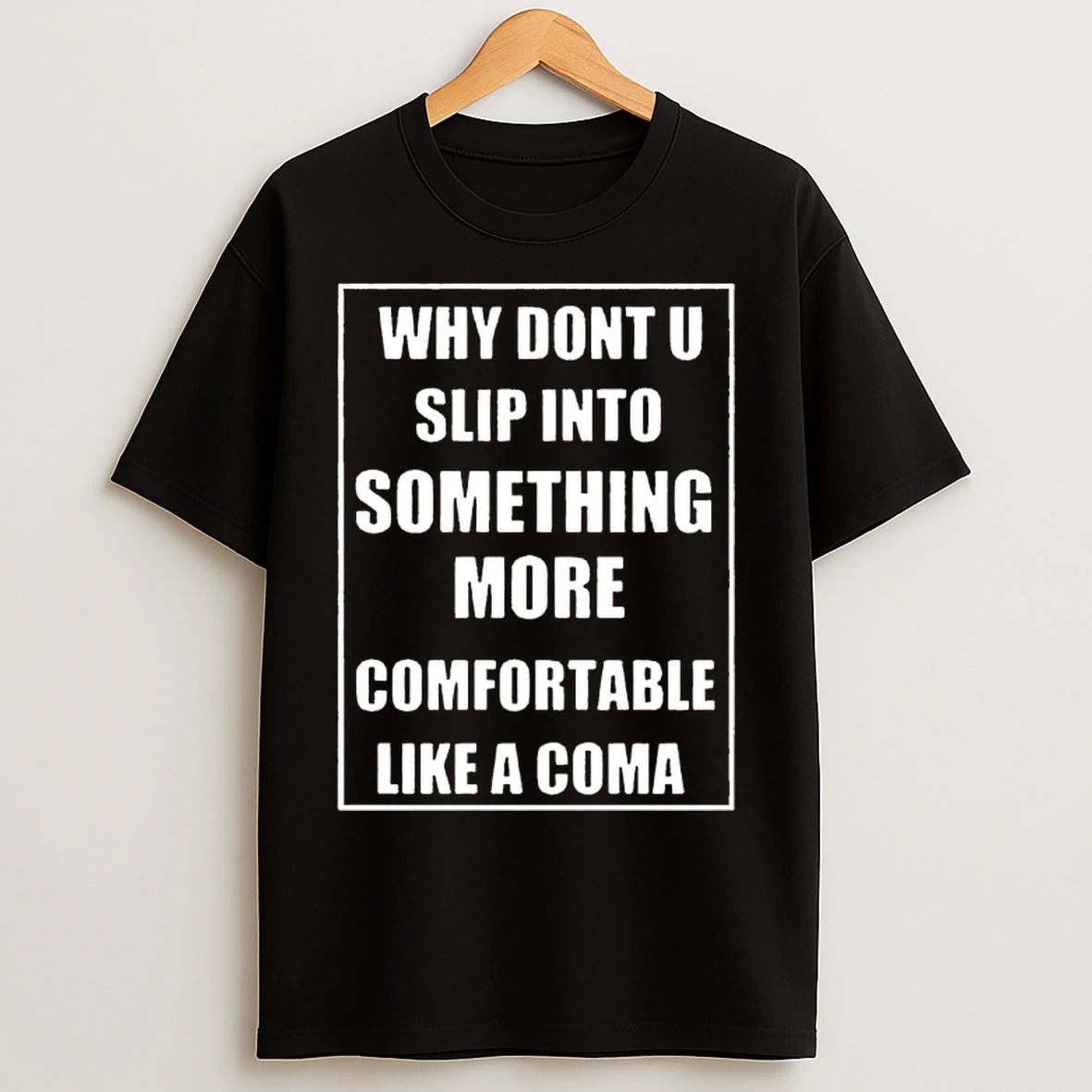 Classic Why Dont U Slip Into Something More Comfortable Like A Coma T Shirts