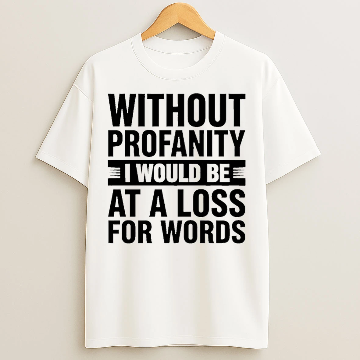 Classic Without Profanity I Would Be At A Loss For Words T Shirts