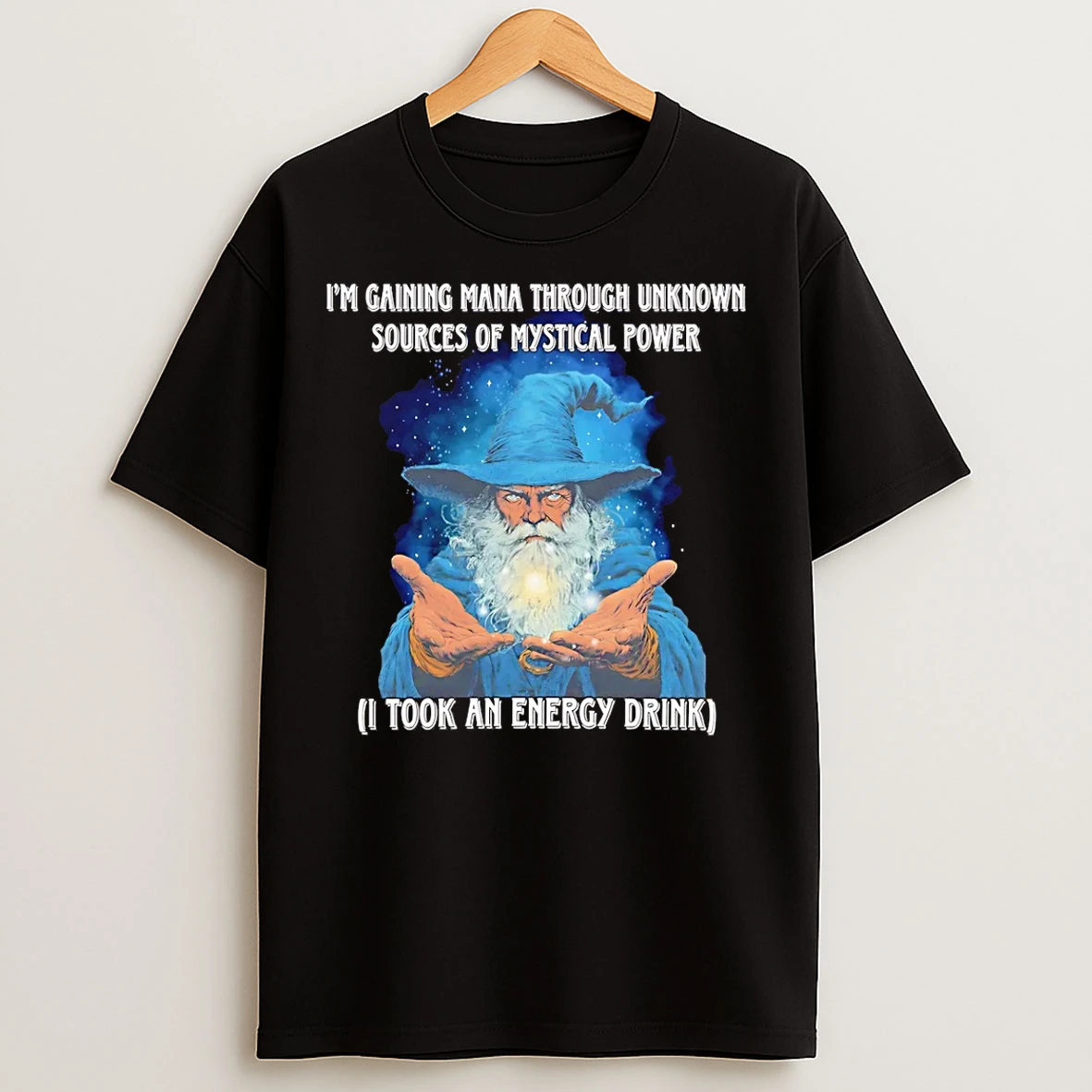 Classic Wizard Im Gaining Mana Through Unknown Sources Of Mystical Power I Took An Energy Drink T Shirts