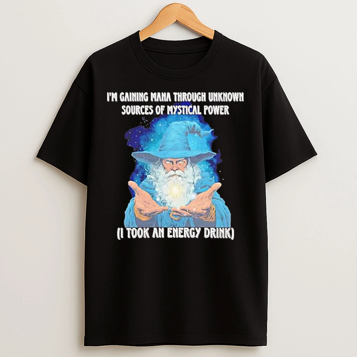 Classic Wizard Im Gaining Mana Through Unknown Sources Of Mystical Power T Shirts