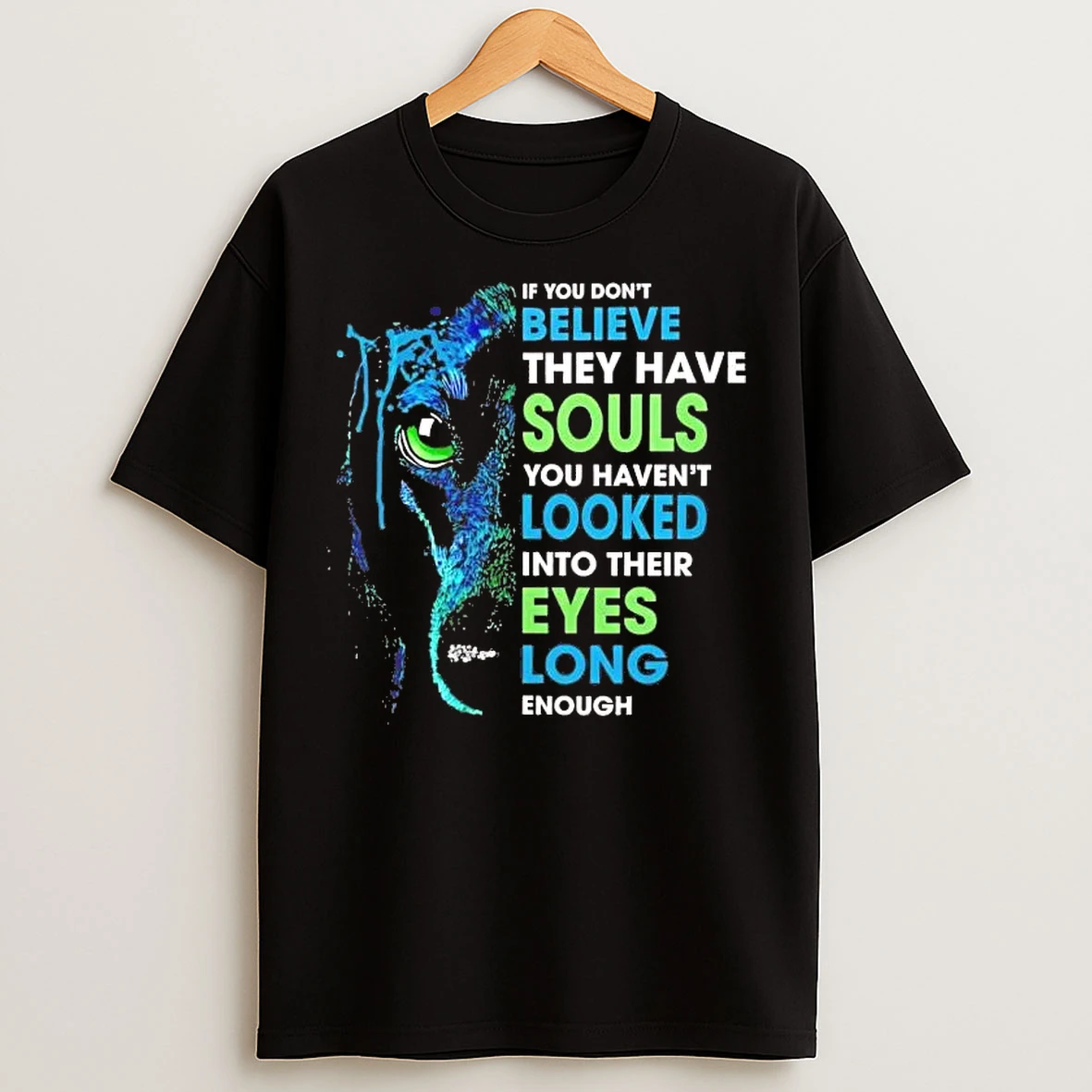 Classic Wolf If You Dont Believe They Have Souls You Havent Looked Into Their Eyes T Shirts