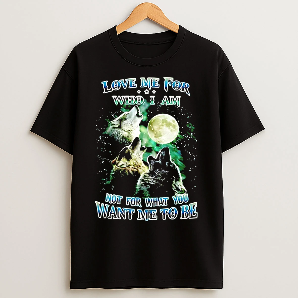 Classic Wolfs Love Me For Who I Am Not For What You Want Me To Be T Shirts