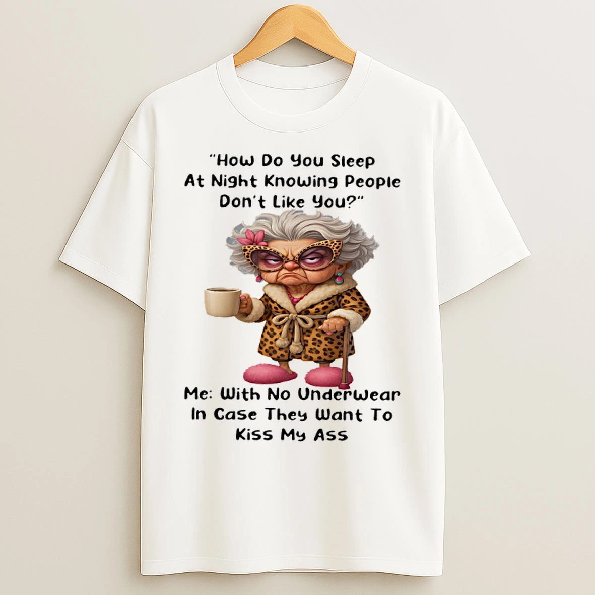 Classic Woman Old How Do You Sleep At Night Knowing People Dont Like You Me With No Underwear T Shirts
