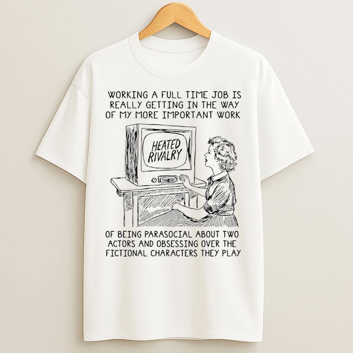 Classic Working A Full Time Job Is Really Getting In The Way Of My More Important Work Of Being Parasocial T Shirts