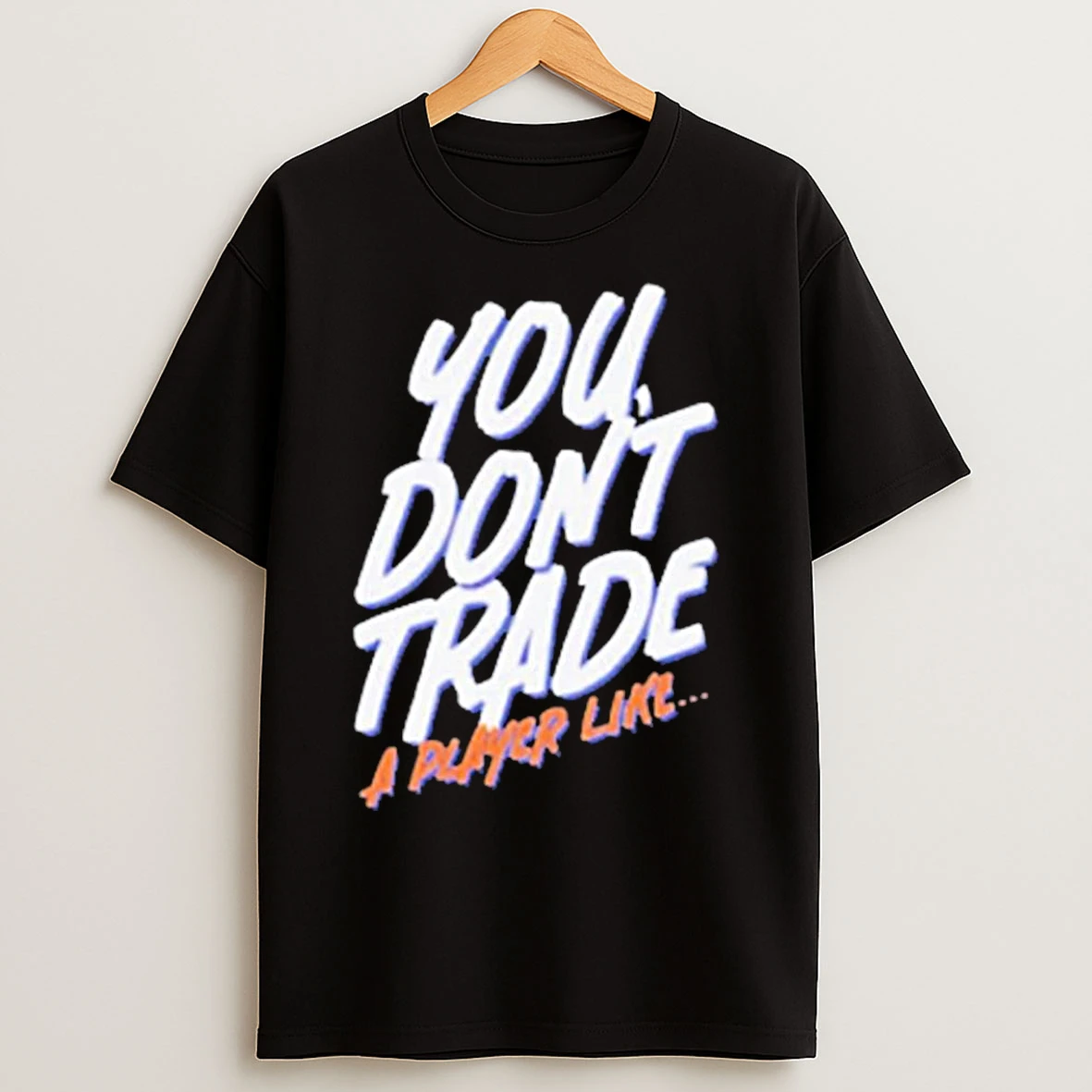Classic You Dont Trade A Player Like T Shirts