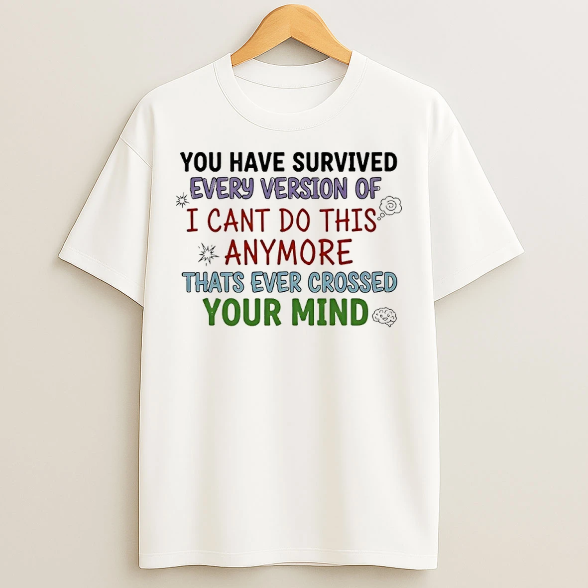 Classic You Have Survived Every Version Of I Cant Do This Anymore Thats Ever Crossed Your Mind T Shirts