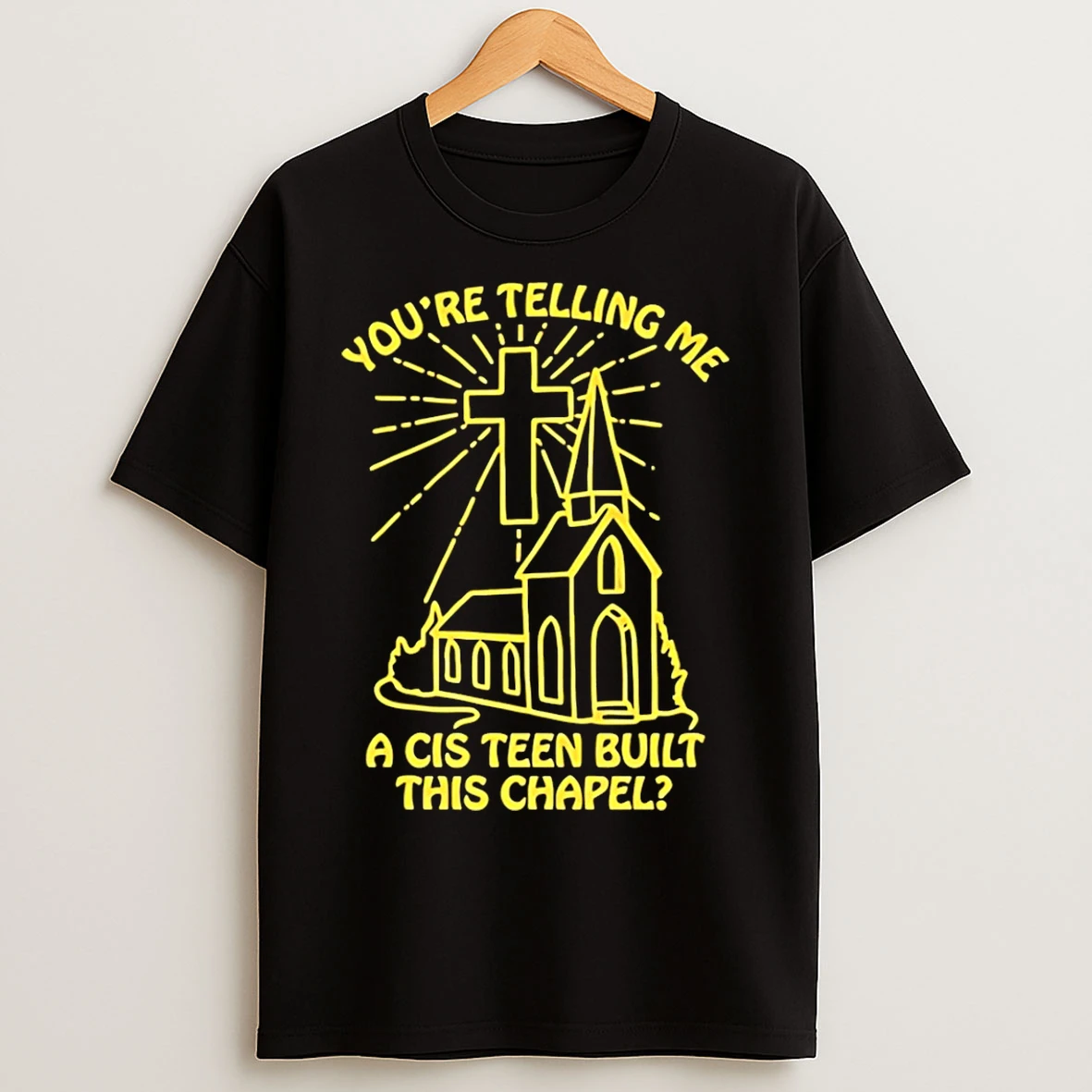 Classic Youre Telling Me A Cis Teen Built This Chapel T Shirts