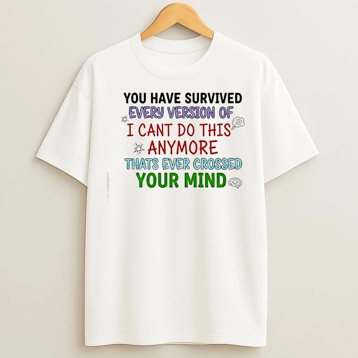 Classic Youve Survived Every Version Of I Cant Do This Anymore Thats Ever Crossed Your Mind T Shirts