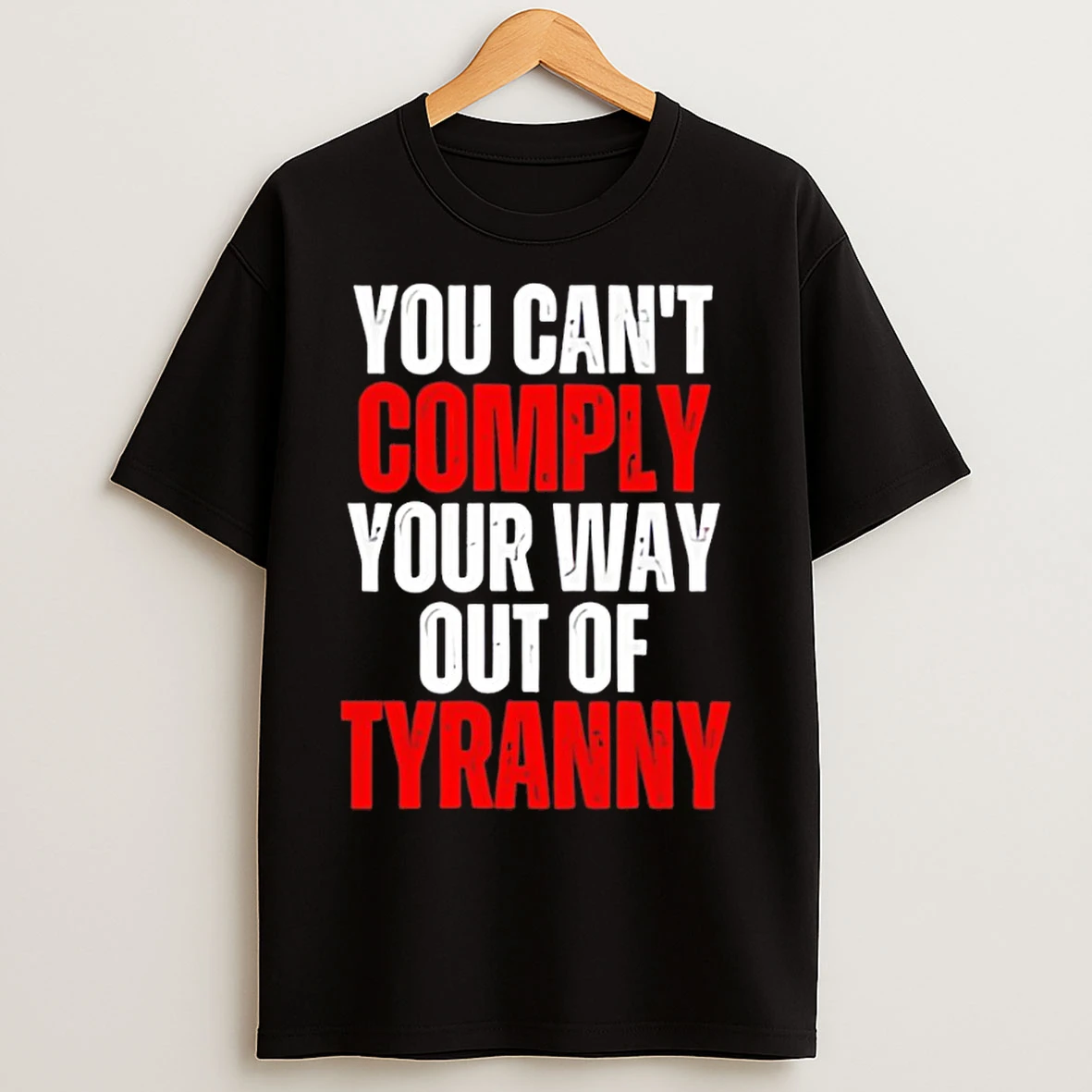 Classic You Cant Comply Your Way Out Of Tyranny T Shirts