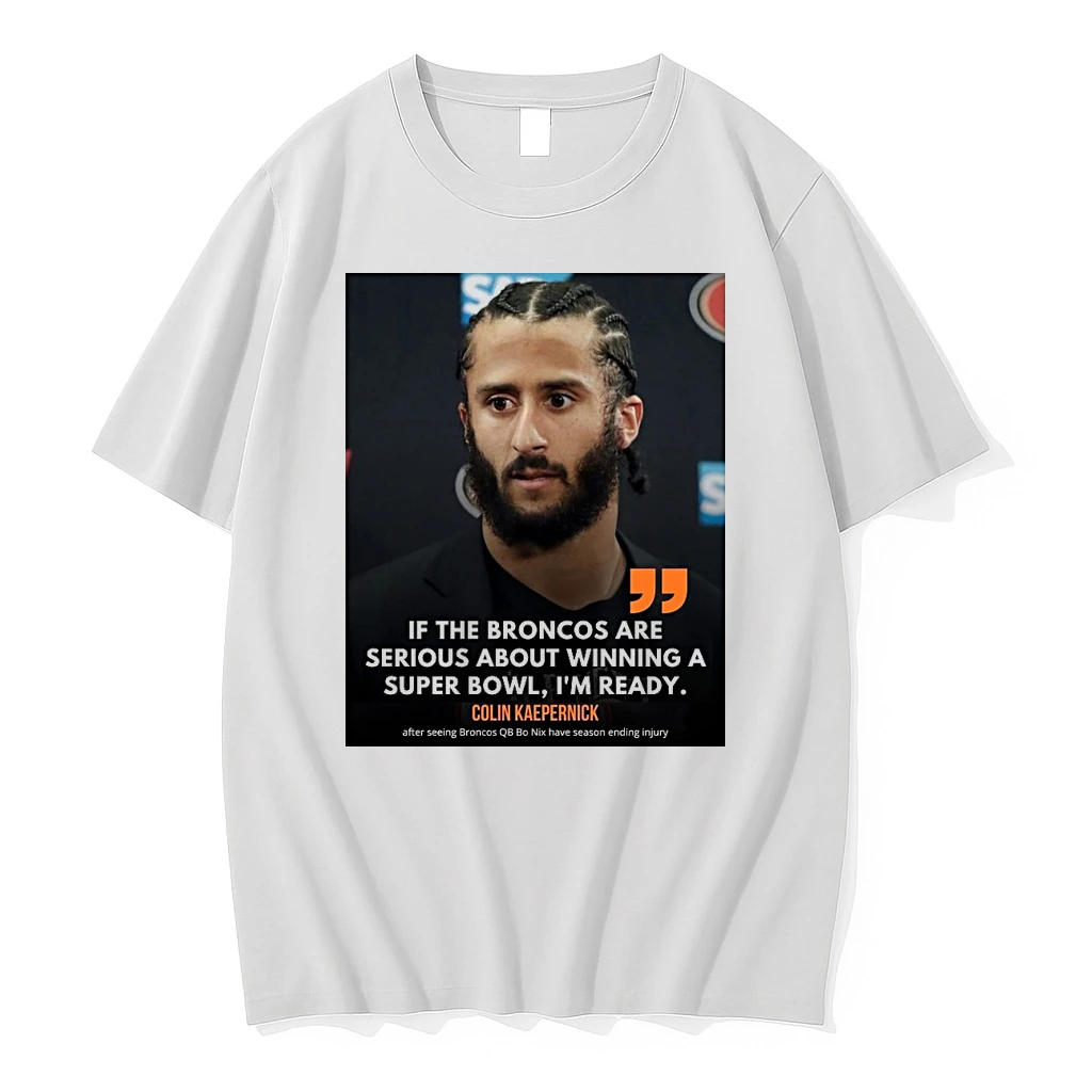 Colin Kaepernick If The Broncos Are Serious About Winning A Super Bowl Im Ready Shirts