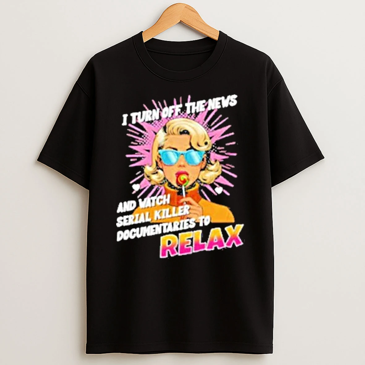 Cool Girl I Turn Off The News And Watch Serial Killer Documentaries To Relax Pop Art Shirts