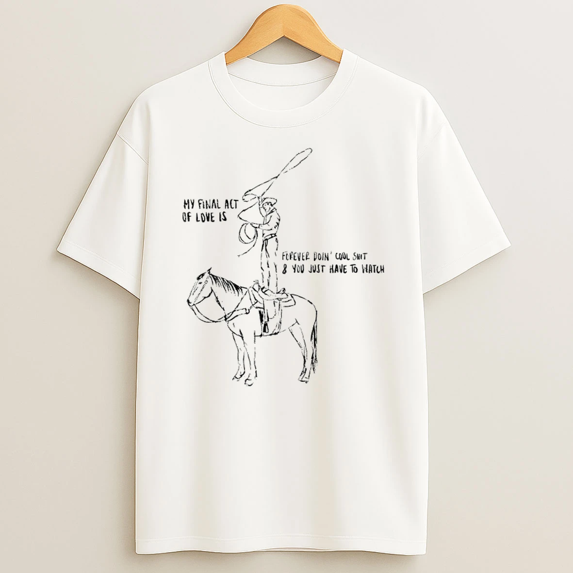 Cowboy My Final Act Of Love Is Forever Doin Cool Shit And You Just Have To Watch Shirts