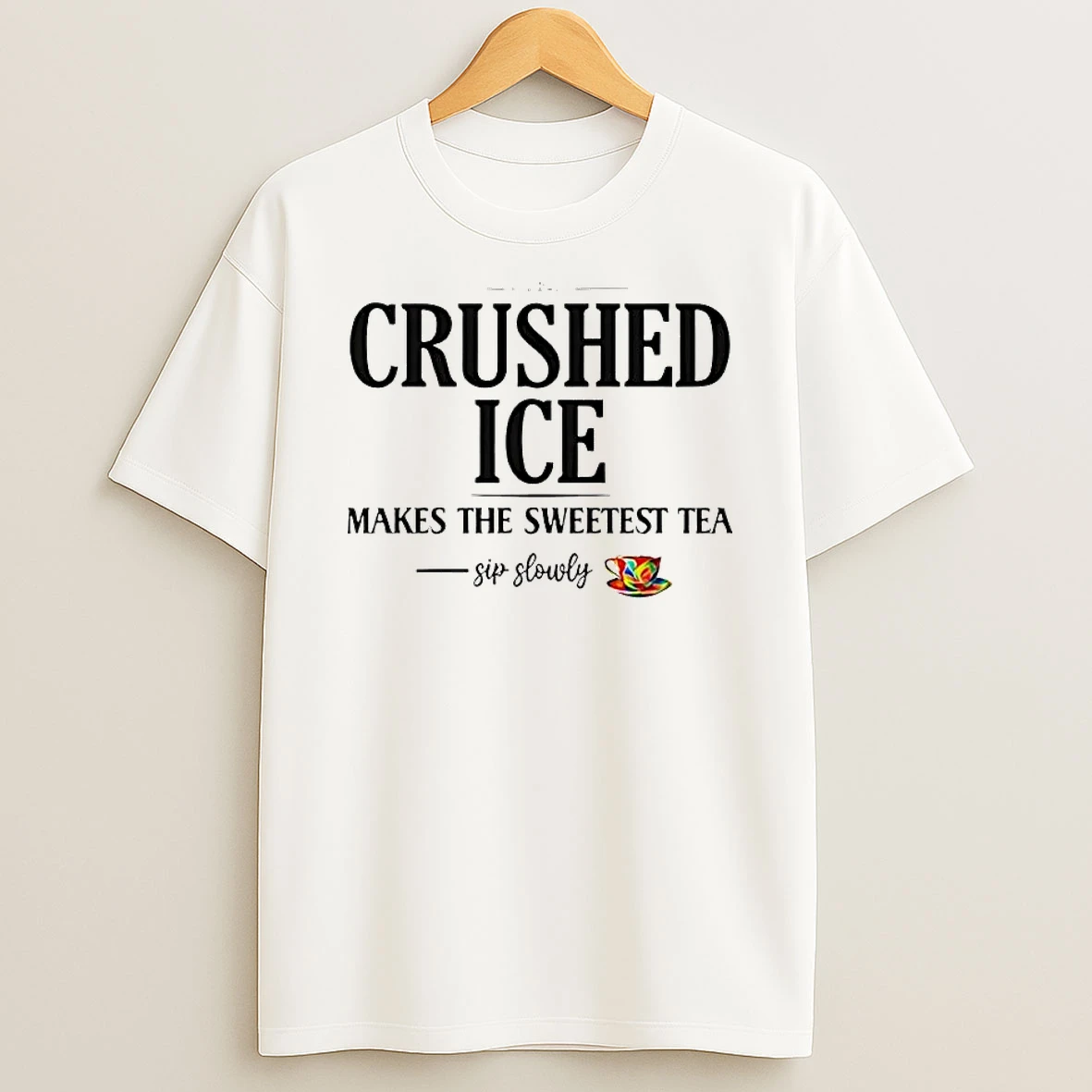 Crushed Ice Makes The Sweetest Tea Sip Slowly Shirts