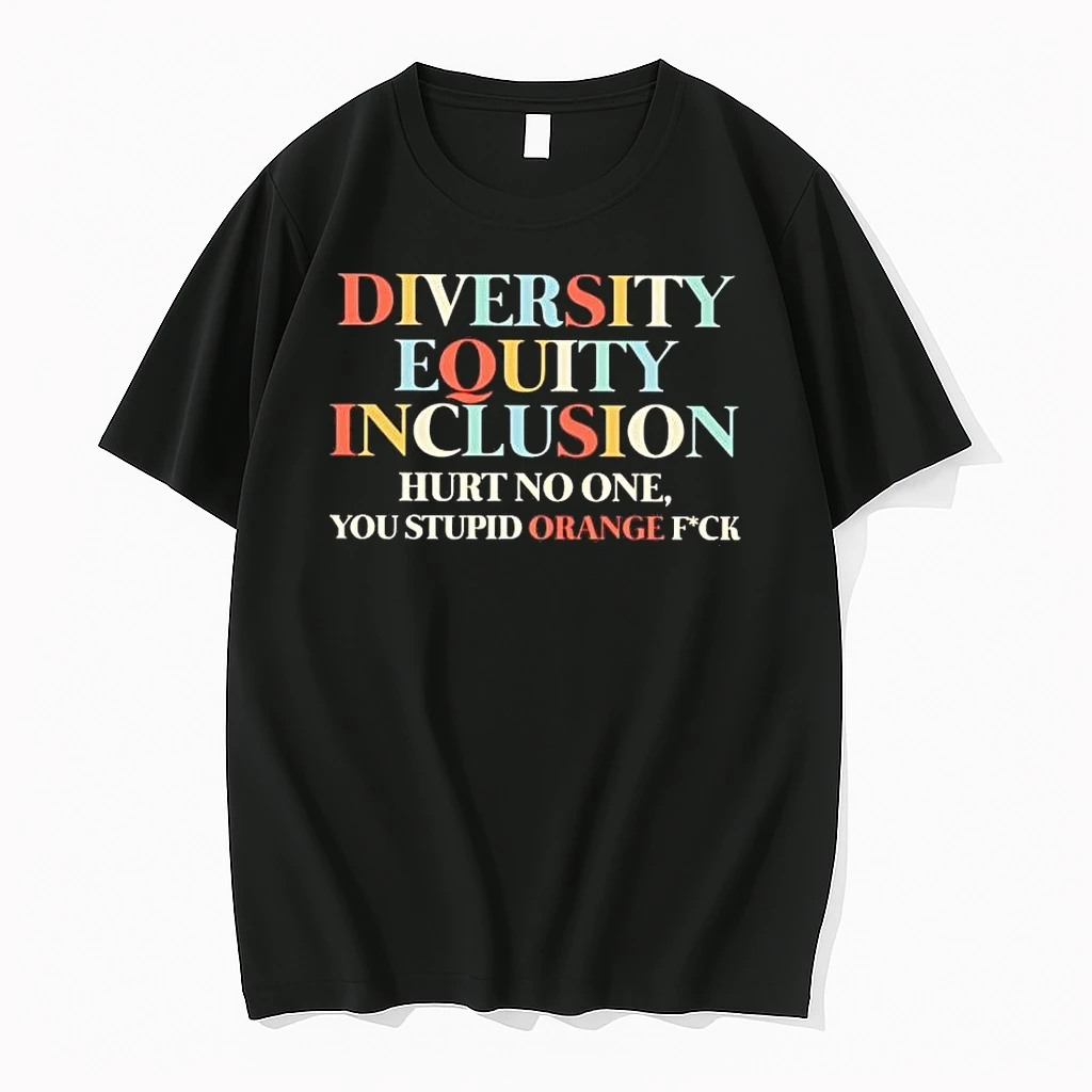 Dei Diversity Equity Inclusion Hurt No One You Stupid Orange Fuck Shirts