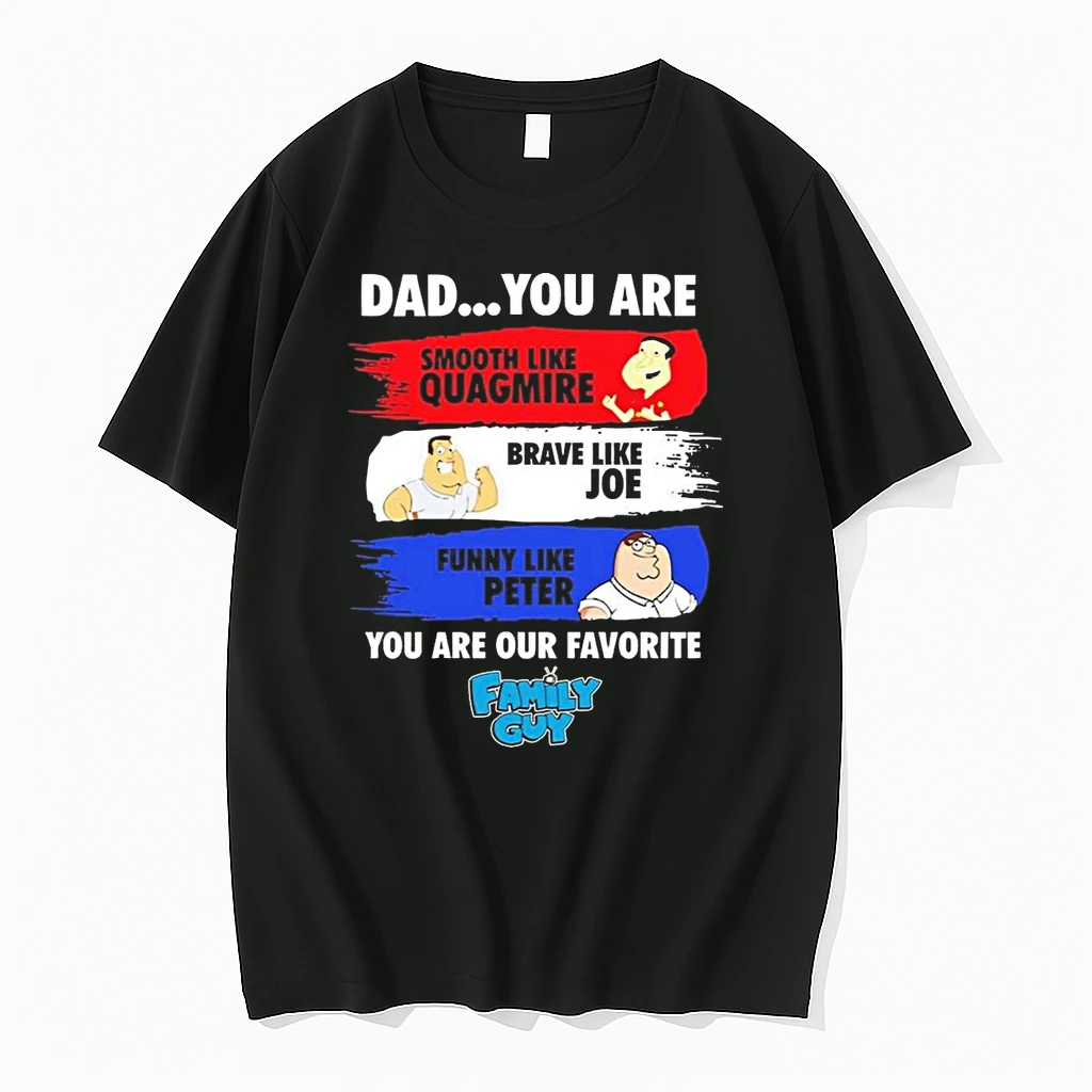 Dad You Are Smooth Like Quagmire Brave Like Joe Funny Like Peter You Are Our Favorite Family Guy Shirts