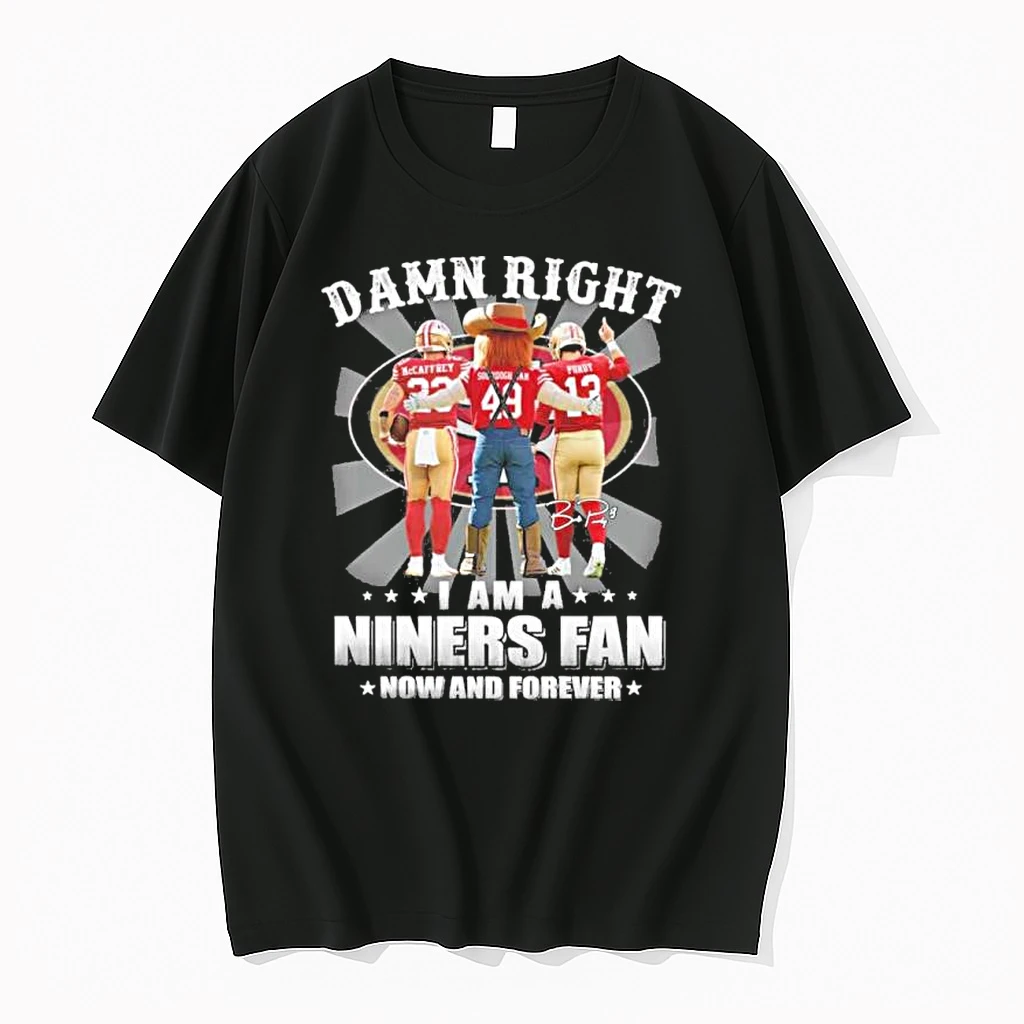 Damn Right I Am A Niners 49ers Fan Now And Forever 2026 Shirts