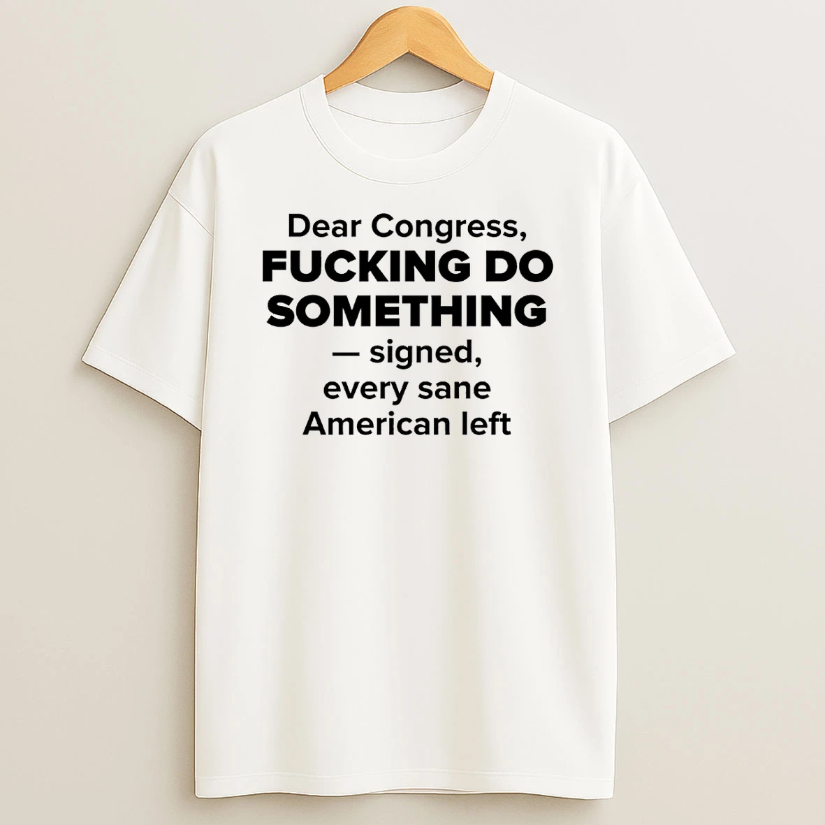 Dear Congress Fucking Do Something Signed Every Sane American Left Shirts