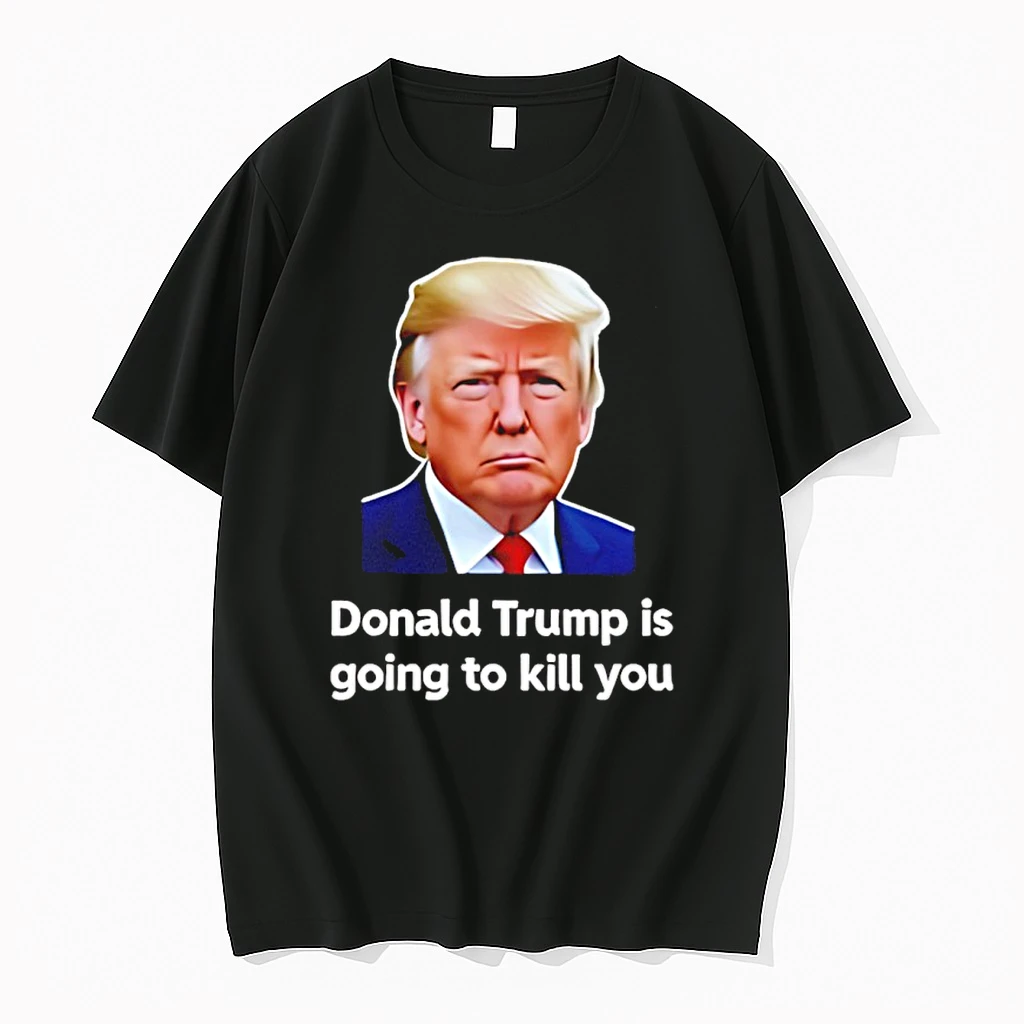 Donald Trump Is Going To Kill You Shirts